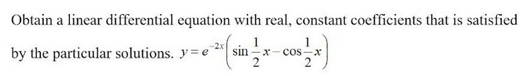 Obtain a linear differential equation with real, constant coefficients that is satisfied
1
sin
1
ccos-X
2
by the particular solutions. y= e
X-
