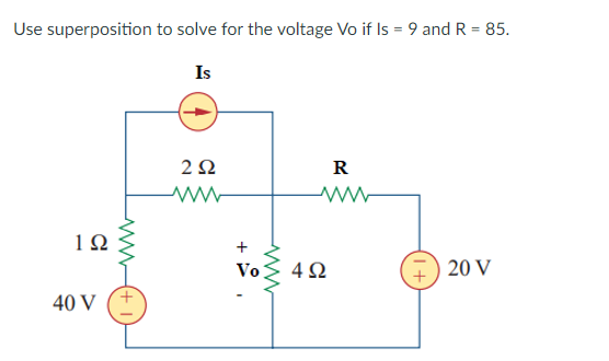 Use superposition to solve for the voltage Vo if Is = 9 and R = 85.
%3D
Is
2Ω
R
+
Vo
4Ω
20 V
40 V
