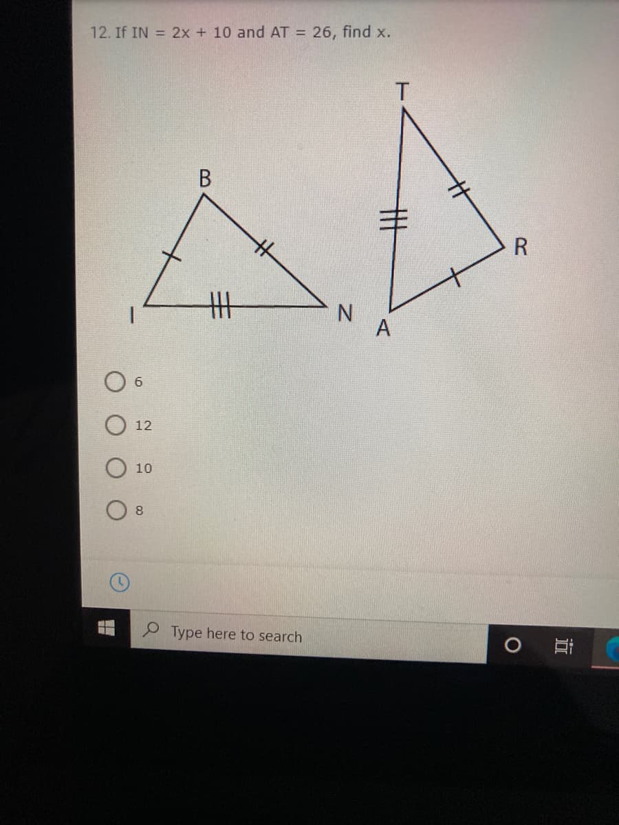 12. If IN = 2x + 10 and AT =
26, find x.
B
AA
R
A
12
10
8.
P Type here to search
近
