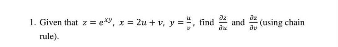 az
and
ди
и
az
1. Given that z = e*y,
x = 2u + v, y =, find
(using chain
av
rule).
