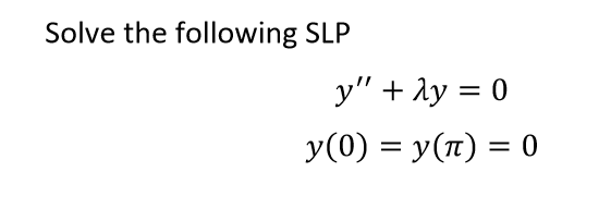 Solve the following SLP
y" + ly = 0
y(0) = y(n) = 0
%3D
