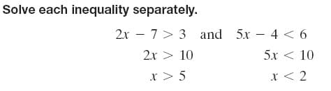 Solve each inequality separately.
2x – 7> 3 and 5x - 4 < 6
2x > 10
5x < 10
x > 5
x < 2
