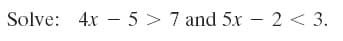 Solve: 4x – 5 > 7 and 5x - 2< 3.
