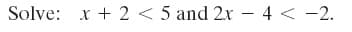 Solve: x + 2 < 5 and 2x - 4 < -2.
