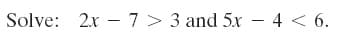 Solve: 2x – 7 > 3 and 5x - 4 < 6.
