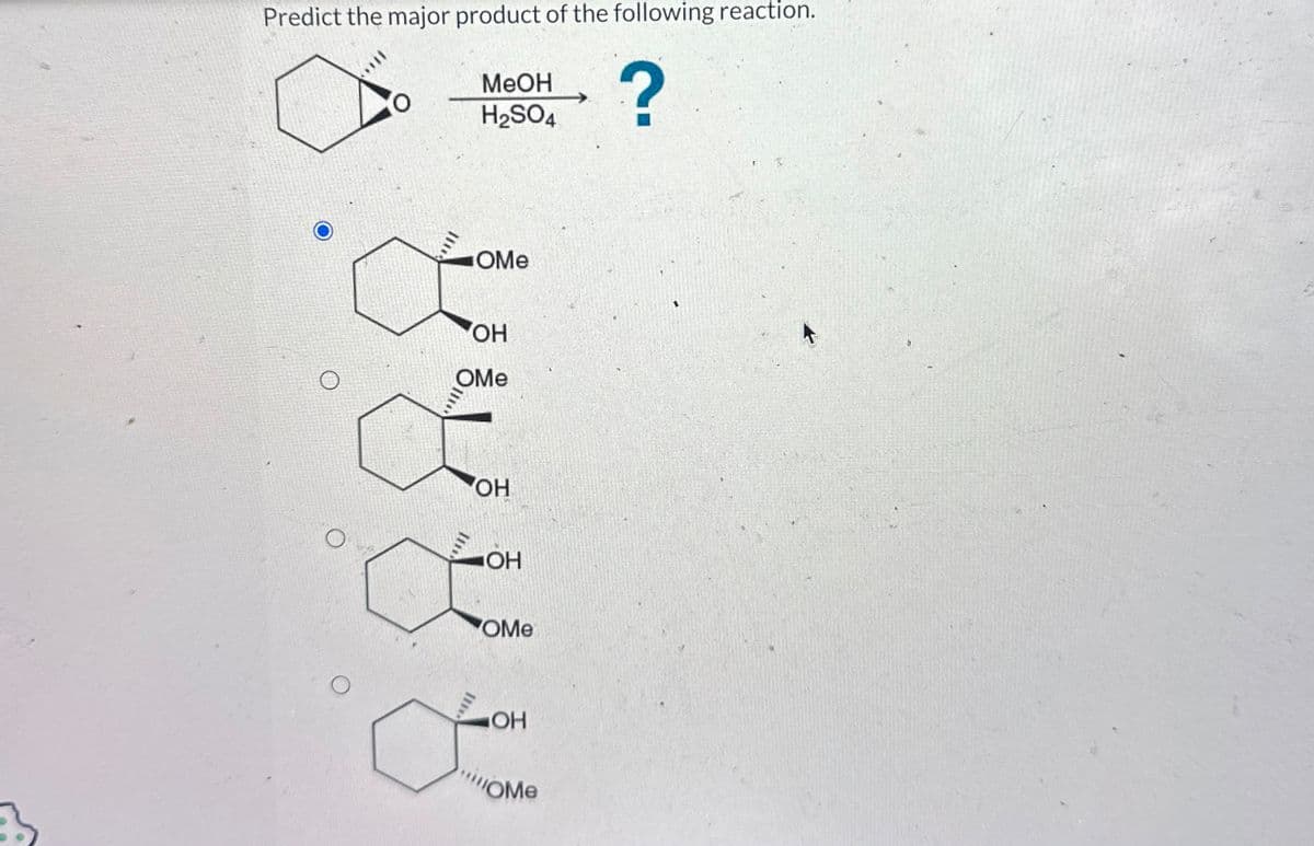 Predict the major product of the following reaction.
Ο
MeOH
?
H2SO4
OMe
OH
OMe
OH
OH
OMe
OH
OMe
字