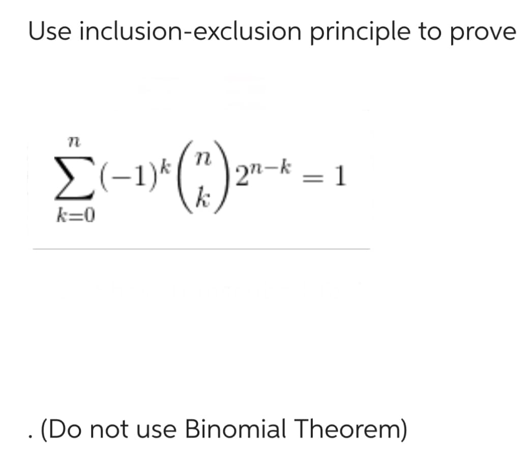 Use inclusion-exclusion principle to prove
n
k=0
(1.) ²
(−1)k
+1
=
2n-
. (Do not use Binomial Theorem)