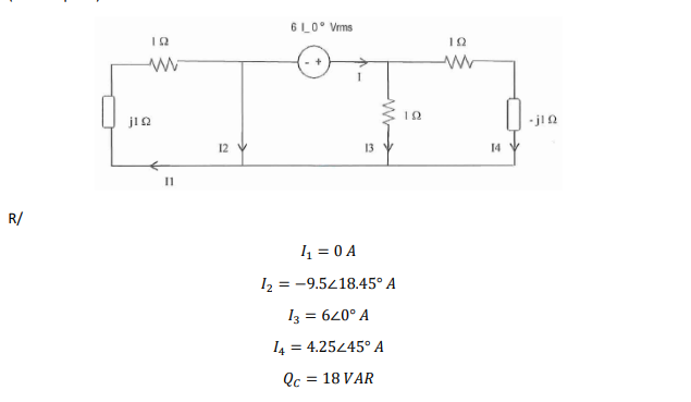 6 L0° Vms
ji2
-jl 0
13
14
R/
I = 0 A
I2 = -9.5418.45° A
1z = 620° A
14 = 4.2545° A
Qc = 18 VAR
