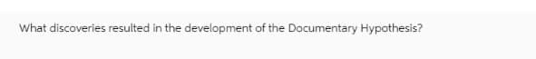 What discoveries resulted in the development of the Documentary Hypothesis?