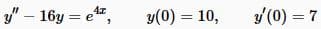 y" - 16y=e¹t,
y(0) = 10,
y (0) = 7