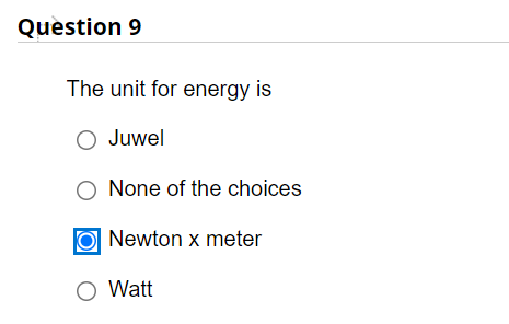 Question 9
The unit for energy is
O Juwel
None of the choices
O Newton x meter
O Watt
