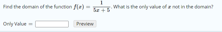 Find the domain of the function f(x) =
1
What is the only value of æ not in the domain?
5x + 5
Only Value
Preview
%3D
