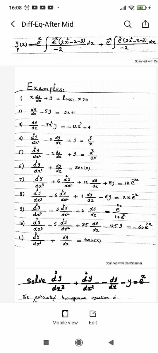 16:08 O
alll a 534
< Diff-Eq-After Mid
Q
(x) =-e
(at-x-3)
+
dx
ース
Scanned with Cam
Exampless
) x + 9 = Lmce), x70
-5y =
3x+1
4)
dy
dri - 2
%3D
5)
よy
+ 9
-6)
dz3
= Sec(x)
7)
dy
+6 dy
dy
dz3
+ 12
dz
+ By = 12
8)
d'y
- 6 dy
+ II dy
dz
6y
dz3
%3D
dy
3 dy
dz
9)
dy
+2
1+る
dy
+ 25 dy
dz
125y
アえ
dy
= tancx)
da
Scanned with CamScanner
solve ds
s
dz?
ciated homogeneme equation i
Mobile view
Edit
