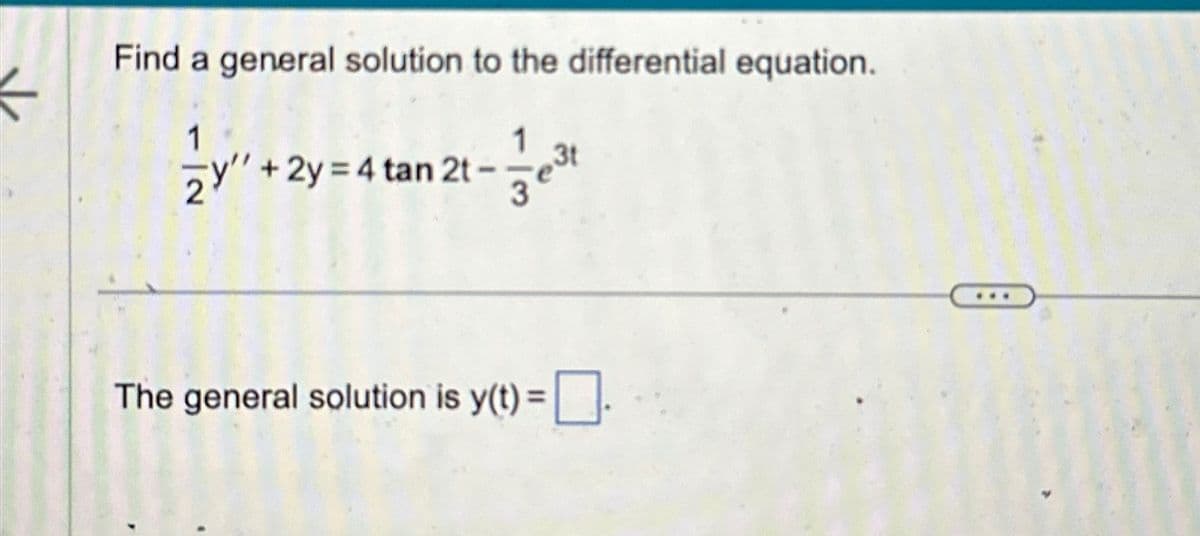 Find a general solution to the differential equation.
+2y=4 tan 2t -
1
The general solution is y(t) = .