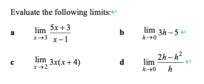 Evaluate the following limits:e
lim 5x +3
x3 x-1
b
lim 3h -5 e
a
h0
2h – h?
lim
h
lim 3x(x+4)
d
x2
h→0
