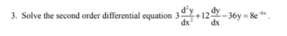 3. Solve the second order differential equation 3ºY+12 - 36y = 8e
dx
xp
