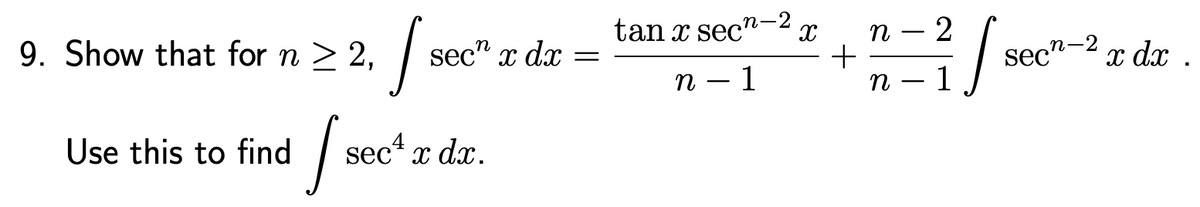 tan x sec"-2 x
п — 2
9. Show that for n 2 2,
n
sec" x dx
n-
sec"
x dx .
п — 1
n
1
Use this to find
sec* x dx.
