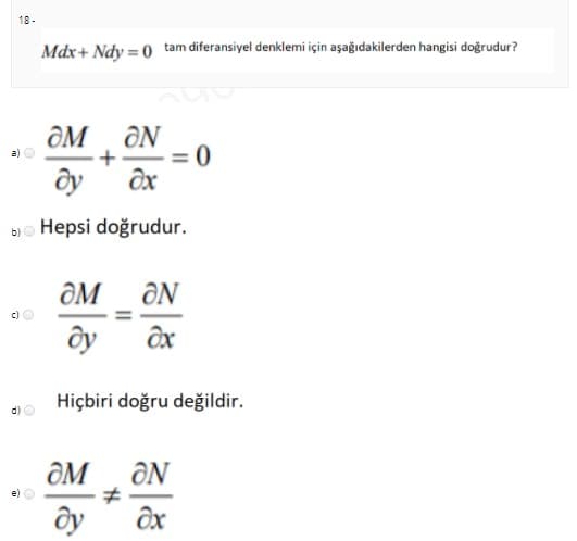 18 -
Mdx+ Ndy = 0 tam diferansiyel denklemi için aşağıdakilerden hangisi doğrudur?
ƏM ƏN
+
ôx
b)o Hepsi doğrudur.
ƏM
ÔN
ôx
Hiçbiri doğru değildir.
ÔM
ƏN
e)
