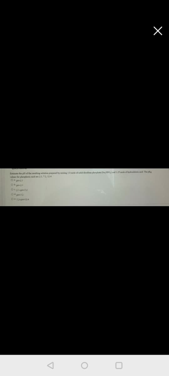 Estimate the pf of the resulting solution prepared by mixing 10 mele of selid disodim phosplate (
values for phosphoric cid we 21.72, 124
Oa pH2.1
1.25 mole of lydrochlorie cid. The pka
Od pt-72
