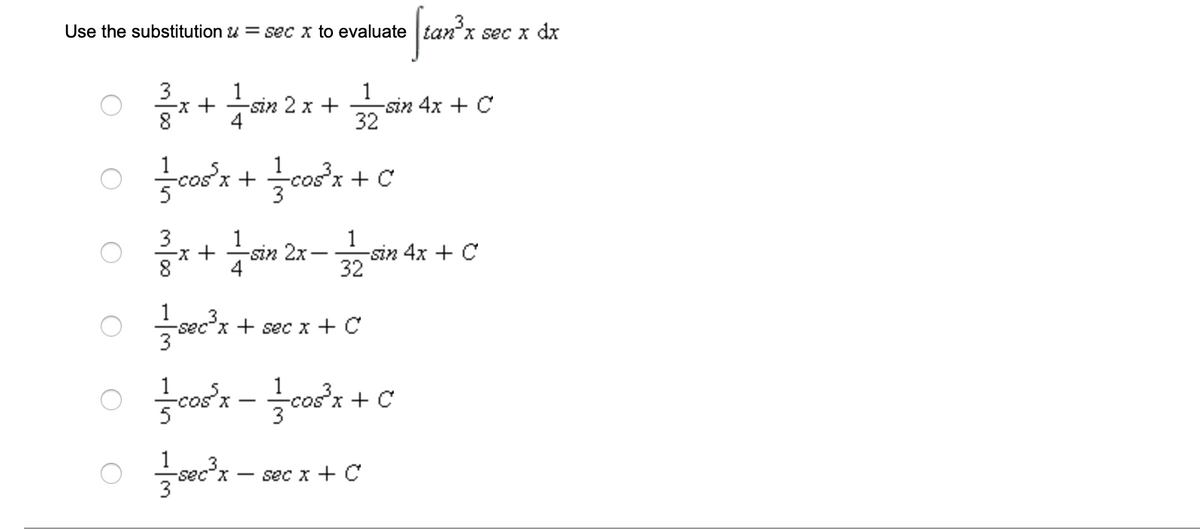 Use the substitution u = sec x to evaluate tanx sec x dx
32
1
-sin 4x + C
-sin 2 x +
Icosx + C
3
1
3
1
-sin 2x -
1
-sin 4x + C
32
sec'x + sec x +C
3
글cos'x + C
13.
sec"x
sec x + C
3
