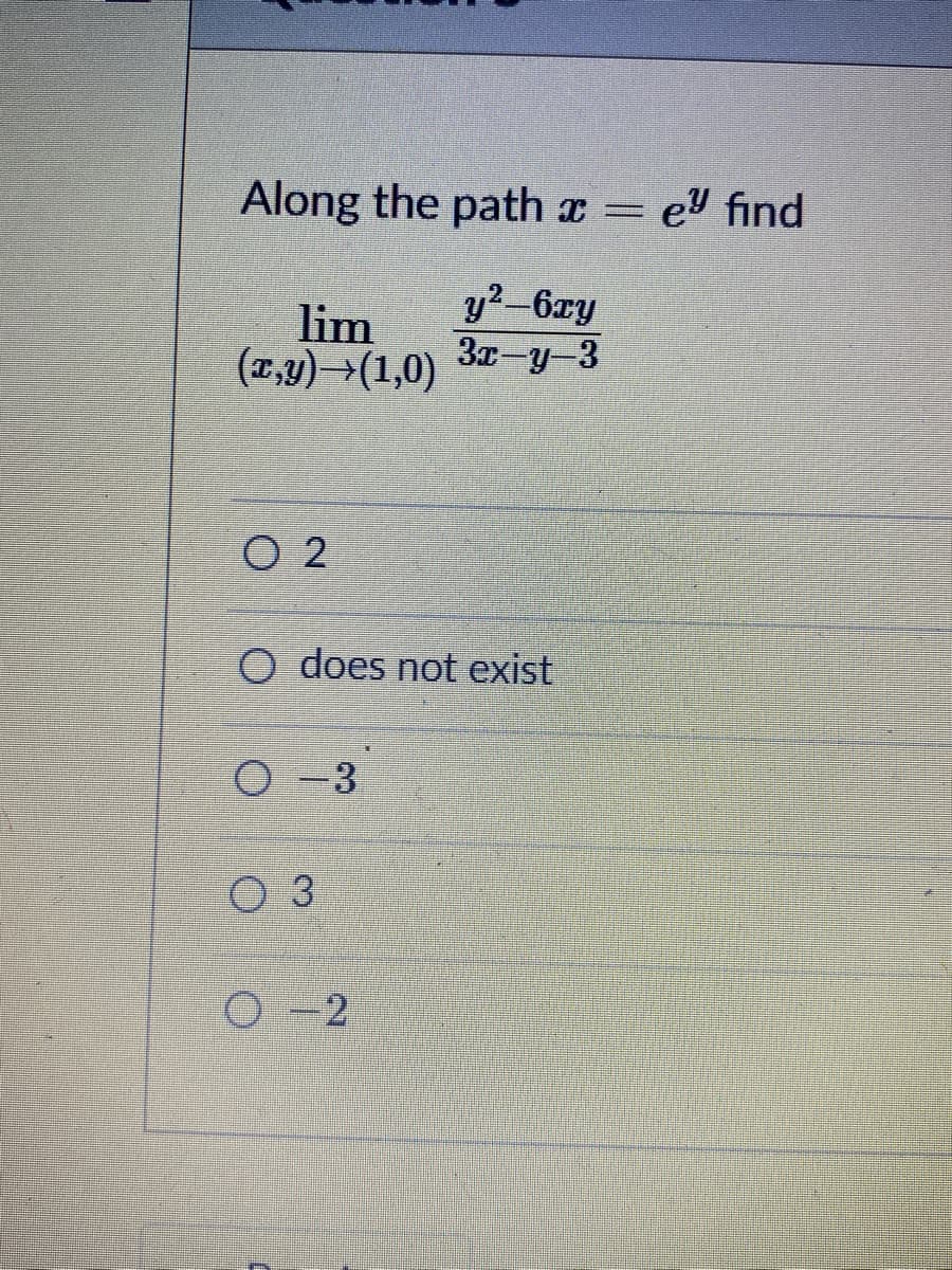 Along the path x
ey find
lim
(1,y) (1,0)
y?-6ry
3x-y-3
O 2
O does not exist
O -3
O 3
O-2
