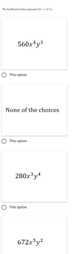 The fourth term in the expansion (2r + y)" is
560x*y3
This option
None of the choices
This option
280x³y*
O This option
672x y?
