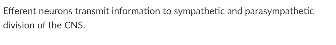 Efferent neurons transmit information to sympathetic and parasympathetic
division of the CNS.