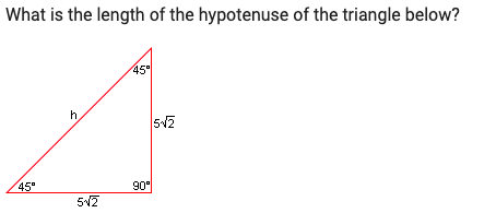 What is the length of the hypotenuse of the triangle below?
45
h
45"
90°
