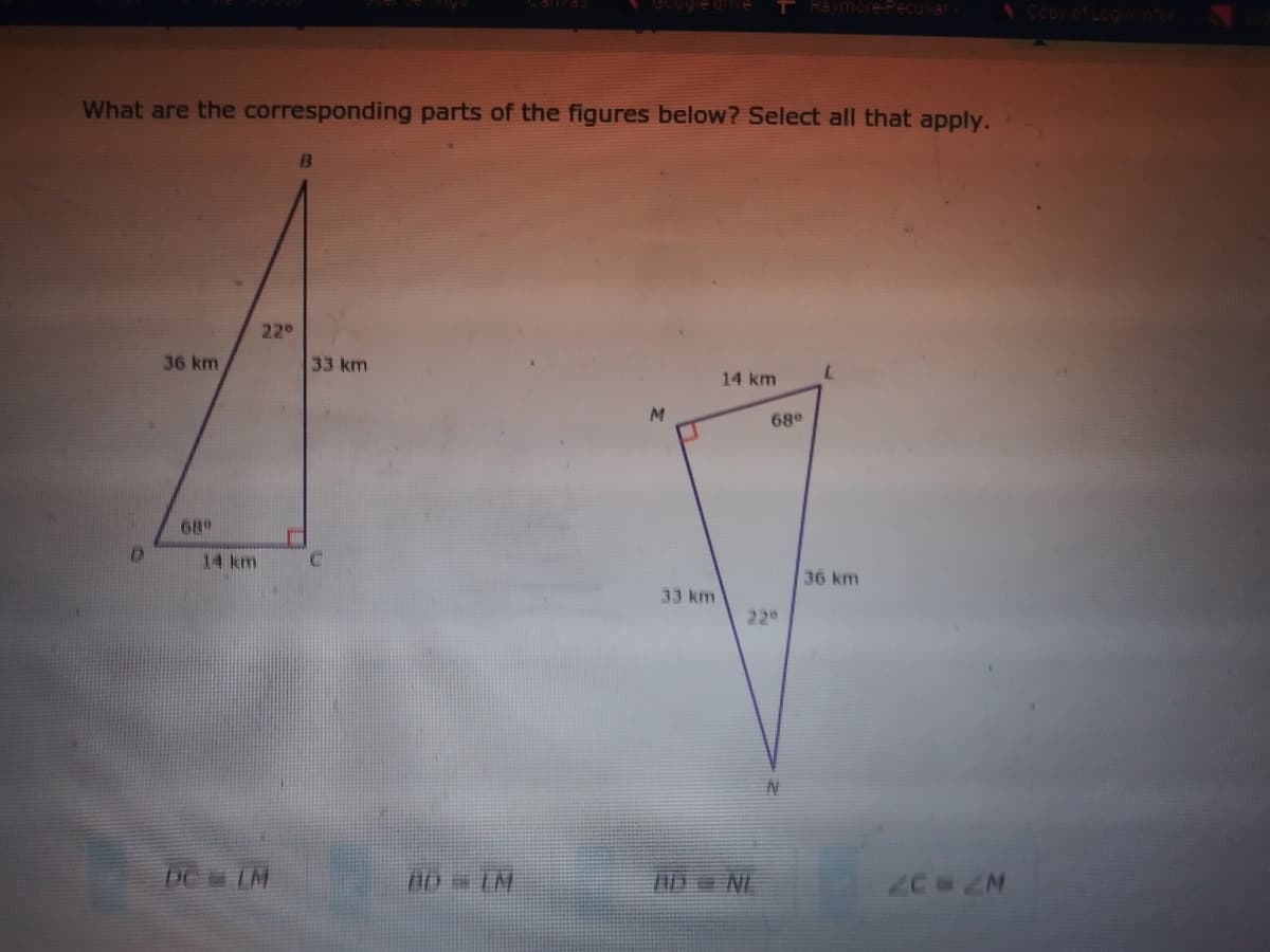 TRaymore-Pe
1 Copy of L
What are the corresponding parts of the figures below? Select all that apply.
22
36 km
33 km
14 km
68°
68
14 km
36 km
33 km
229
