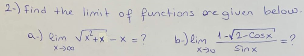 2-) find the limit of functions are given below.
a-) lim Vx+x- x = ?
b-) lim 1-V2-Cosx'
Sinx
