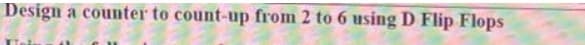 Design a counter to count-up from 2 to 6 using D Flip Flops
