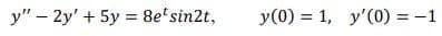 y" – 2y' + 5y = 8e'sin2t,
y(0) = 1, y'(0) = -1
%3D
%3D
