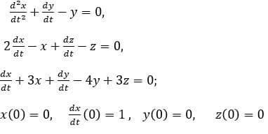 d?x
dy
- y = 0,
dt?
dt
dx
dz
2
+- z = 0,
dt
dt
dx
+ 3x +
dt
ay – 4y + 3z = 0;
dt
dx
x(0) = 0,
(0) = 1, y(0) = 0,
z(0) = 0
dt
