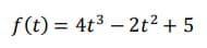 f(t) = 4t3 – 2t² + 5
