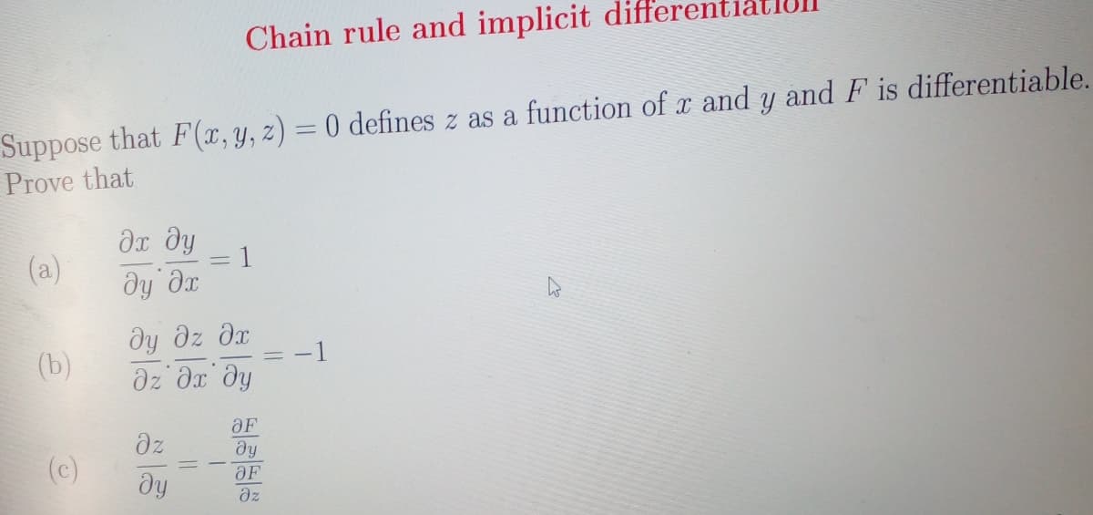 Chain rule and implicit diffe
Suppose that F(x, y, z) = 0 defines z as a function of r and y and F is differentiable.
Prove that
дх ду
1
(a)
dy dz dx
dz Ox dy
-1
(b)
OF
dz
(c)
OF
dy
az
