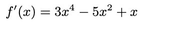 f' (x) :
= 3x* – 5x? + x
