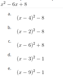 x² - 6x +8
a.
b.
C.
d.
e.
(x-4)² - 8
(x - 2)² - 8
(x-6)² +8
(x - 3)² - 1
(x - 9)² - 1