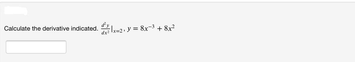 Calculate the derivative indicated.
lx=2, y = 8x-3 + 8x?
dx2
