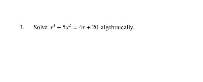 3.
Solve x + 5x² = 4x + 20 algebraically.
%3D
