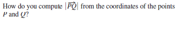 How do you compute |PQ| from the coordinates of the points
P and Q?
