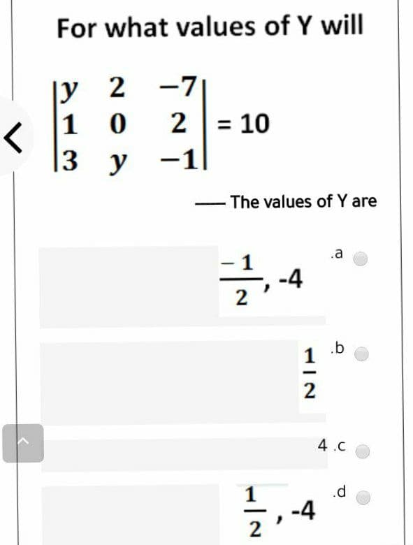 For what values of Y will
|y
1
2 -7
2 = 10
-1|
3 y
The values of Y are
글,
.a
-4
.b
4.c
.d
-4
2
112
