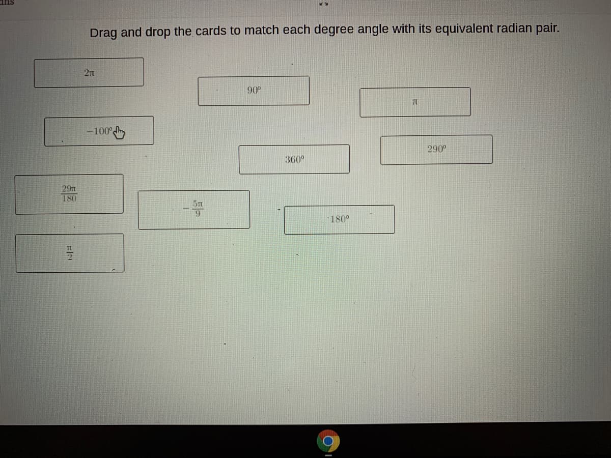 Sup
Drag and drop the cards to match each degree angle with its equivalent radian pair.
27t
90°
-100%
290
360
29n
180
180°
