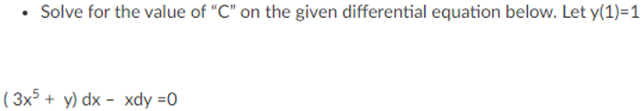 Solve for the value of "C" on the given differential equation below. Let y(1)=1
( 3x + y) dx - xdy =0
