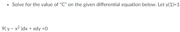 Solve for the value of "C" on the given differential equation below. Let y(1)=1
9( y - x² )dx + xdy =0
