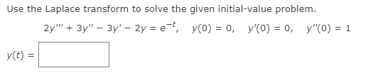 Use the Laplace transform to solve the given initial-value problem.
2y+3y" 3y-2y= et, y(0) = 0, y'(0) = 0, y"(0) = 1
y(t) =
-