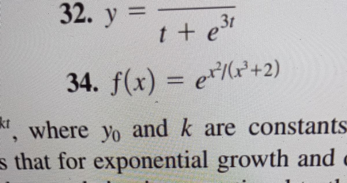 32.
y=
t + e3t
34. f(x)
= e'+2)
x/x+2)
kt
, where yo and k are constants
s that for exponential growth and
