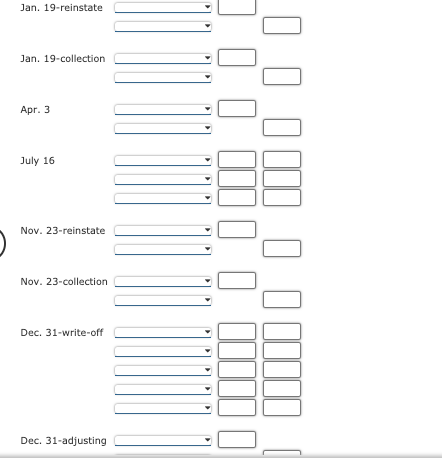 Jan. 19-reinstate
Jan. 19-collection
Apr. 3
July 16
Nov. 23-reinstate
Nov. 23-collection
Dec. 31-write-off
Dec. 31-adjusting
O O II I
