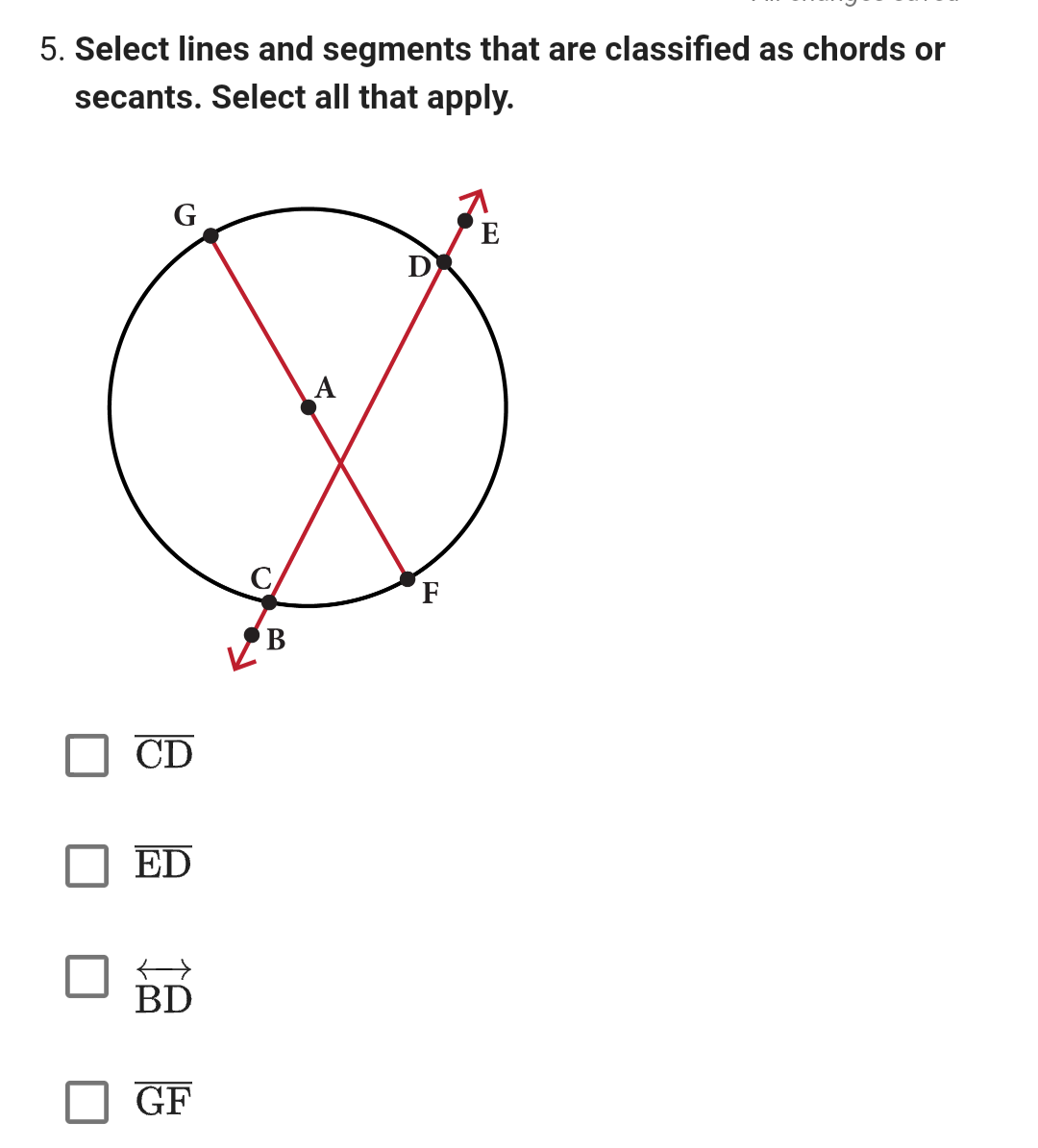 5. Select lines and segments that are classified as chords or
secants. Select all that apply.
G
CD
ED
BD
GF
B
A
D
E