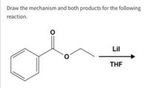 Draw the mechanism and both products for the following
reaction.
Lil
THF