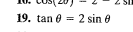 19. tan 0 = 2 sin
2311